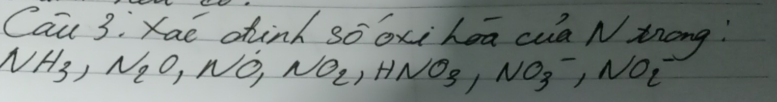 Cau 3: Kaé chinh só oxi hea cua N Zrong!
NH_3, N_2O_2, NO_2, HNO_3, NO_3-, NO_2