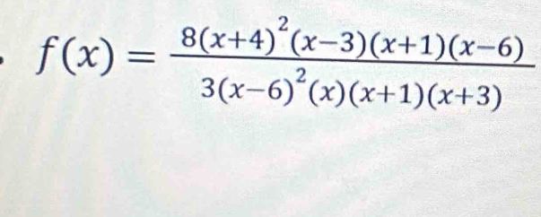 f(x)=frac 8(x+4)^2(x-3)(x+1)(x-6)3(x-6)^2(x)(x+1)(x+3)