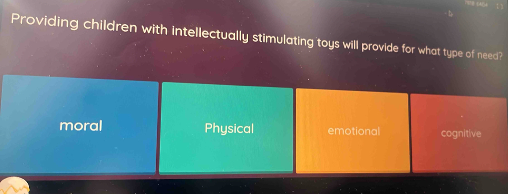 Providing children with intellectually stimulating toys will provide for what type of need?
moral Physical emotional cognitive