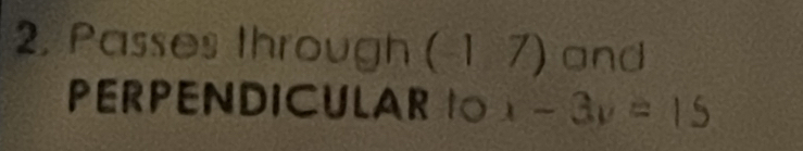 2, Passes through (-17) and 
PERPENDICULAR 10x-3y=15