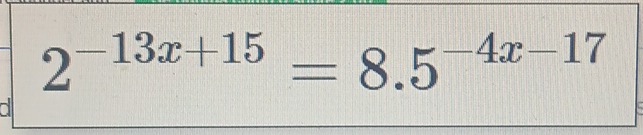 2^(-13x+15)=8.5^(-4x-17)