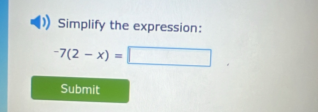 Simplify the expression:
-7(2-x)=□
Submit