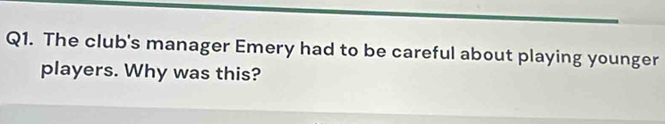 The club's manager Emery had to be careful about playing younger 
players. Why was this?