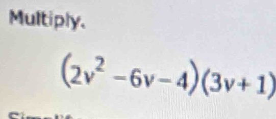 Multiply.
(2v^2-6v-4)(3v+1)