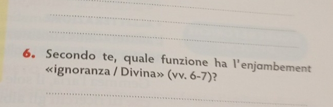 Secondo te, quale funzione ha l'enjɑmbement 
«ignoranza / Divina» (vv. 6-7)? 
_