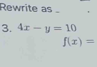 Rewrite as 
3. 4x-y=10
f(x)=