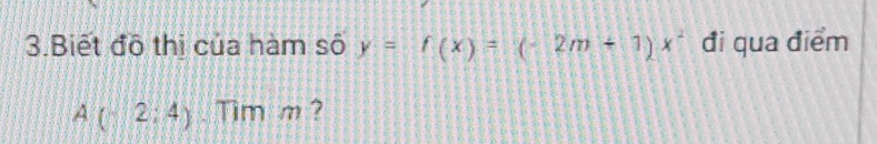 Biết độ thị của hàm số y=f(x)=(-2m+1)x^2 đi qua điểm
A(2:4). Tim m ?