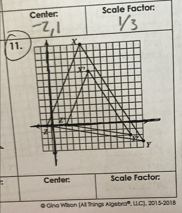 Center: Scale Factor:
11.
:
Center: Scale Factor:
@ Gina Wilson (All Things Algebra®, LLC), 2015-2018