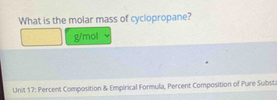 What is the molar mass of cyclopropane?
g/mol
Unit 17: Percent Composition & Empirical Formula, Percent Composition of Pure Substa