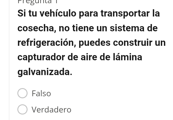 Si tu vehículo para transportar la
cosecha, no tiene un sistema de
refrigeración, puedes construir un
capturador de aire de lámina
galvanizada.
Falso
Verdadero