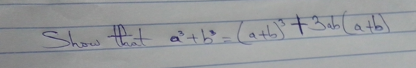 Show that a^3+b^3=(a+b)^3+3ab(a+b)