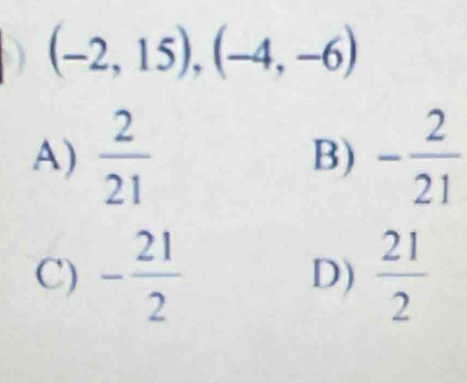 (-2,15), (-4,-6)
A)  2/21  B) - 2/21 
C) - 21/2  D)  21/2 