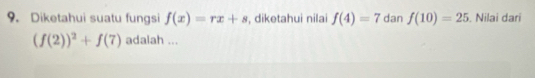 Diketahui suatu fungsi f(x)=rx+s , diketahui nilai f(4)=7 dan f(10)=25. Nilai dari
(f(2))^2+f(7) adalah ...