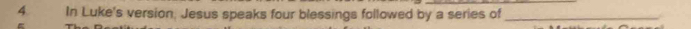 In Luke's version, Jesus speaks four blessings followed by a series of_