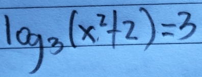 log _3(x^2+2)=3