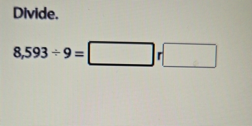 Divide.
8,593/ 9=□ r□