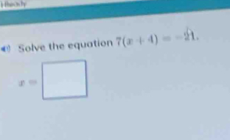 heody
@ Solve the equation 7(x+4)=-21.