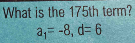 What is the 175th term?
a_1=-8, d=6