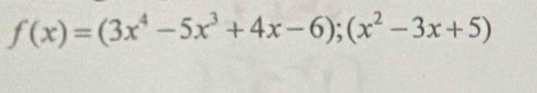 f(x)=(3x^4-5x^3+4x-6);(x^2-3x+5)