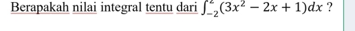 Berapakah nilai integral tentu dari ∈t _(-2)^2(3x^2-2x+1)dx ?