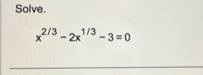 Solve.
x^(2/3)-2x^(1/3)-3=0
_