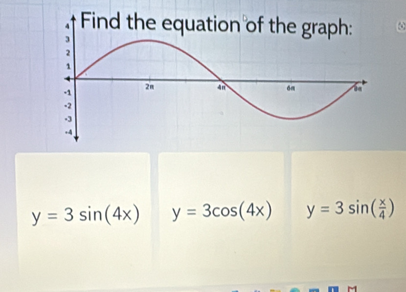 y=3sin (4x) y=3cos (4x) y=3sin ( x/4 )