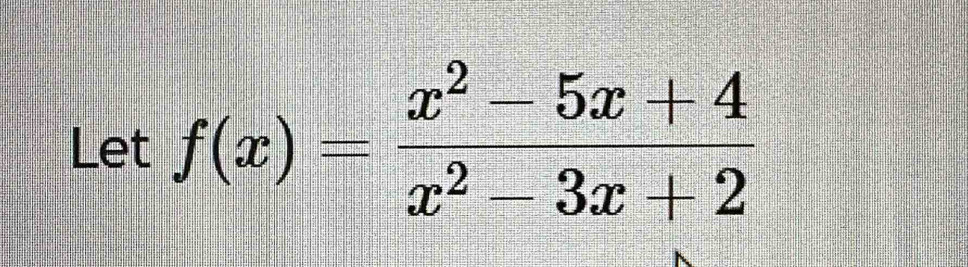 Let f(x)= (x^2-5x+4)/x^2-3x+2 