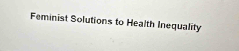 Feminist Solutions to Health Inequality