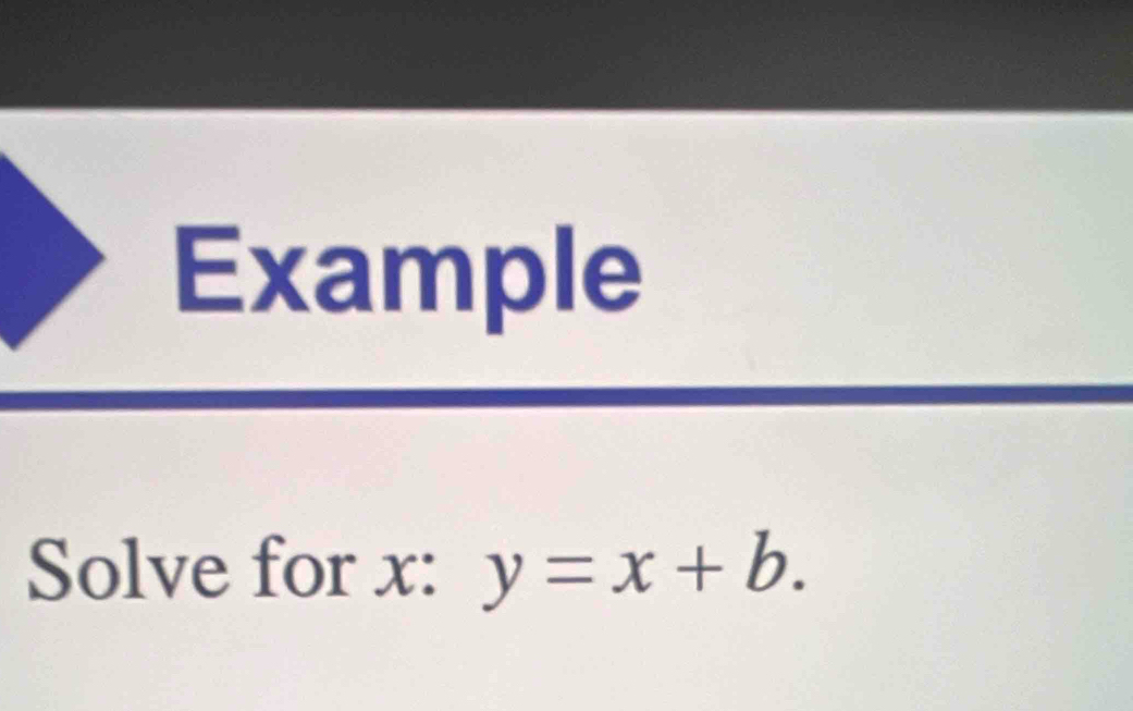 Example 
Solve for x : y=x+b.