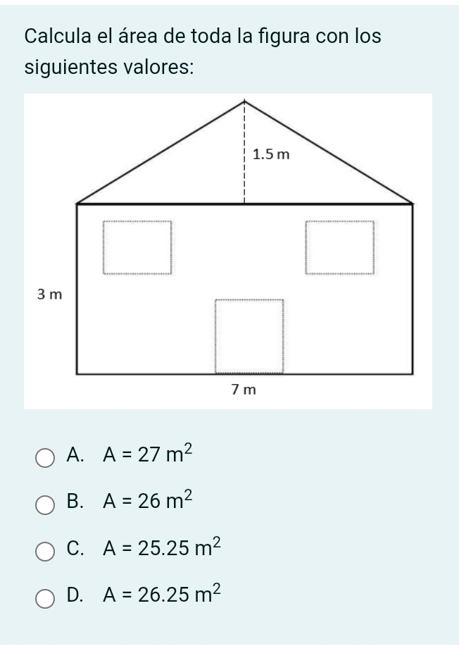 Calcula el área de toda la figura con los
siguientes valores:
A. A=27m^2
B. A=26m^2
C. A=25.25m^2
D. A=26.25m^2