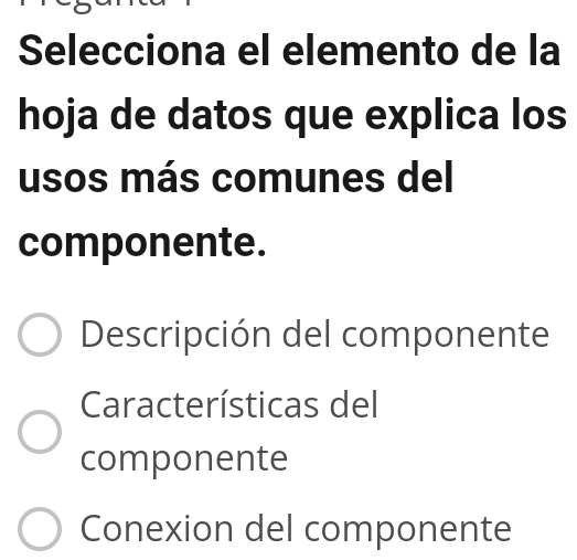 Selecciona el elemento de la
hoja de datos que explica los
usos más comunes del
componente.
Descripción del componente
Características del
componente
Conexion del componente