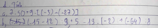Tink 
a, 2.50+g· [(-3)-(-27)]
b. (-15-12):9+5-13· (-2)+(-64):8