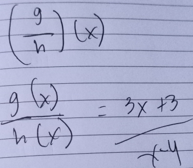 ( g/h )(x)
 g(x)/h(x) = (3x+3)/x-4 