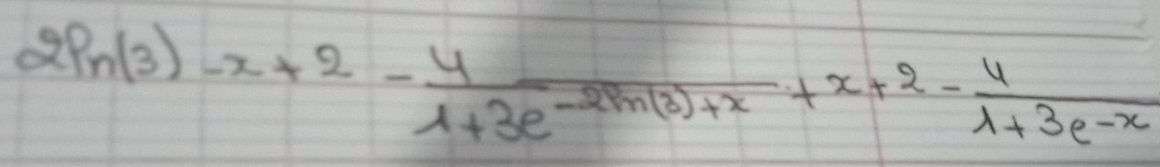 2Pn(3)-x+2- 4/1+3e^(-2ln (3)+x) +x+2- 4/1+3e^(-x) 