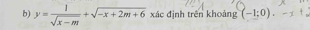 y= 1/sqrt(x-m) +sqrt(-x+2m+6) xác định trên khoảng (-1;0).