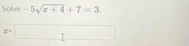 Solve -5sqrt(x+4)+7=3.
x=□