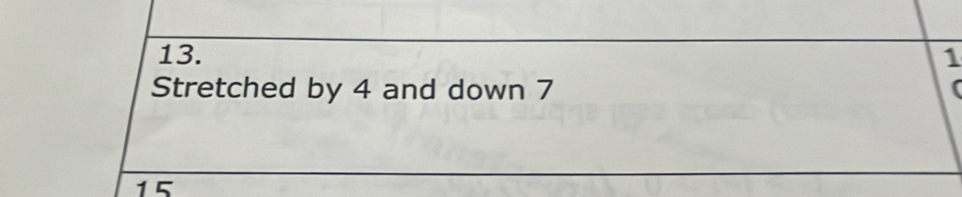 Stretched by 4 and down 7 (
15