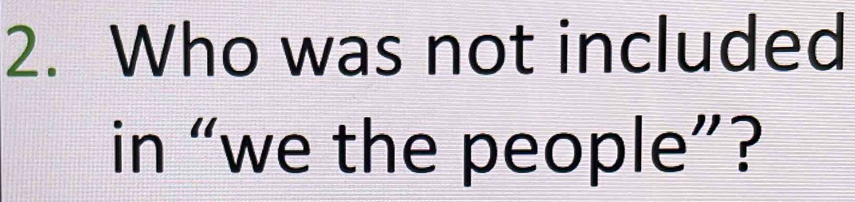 Who was not included 
in “we the people”?