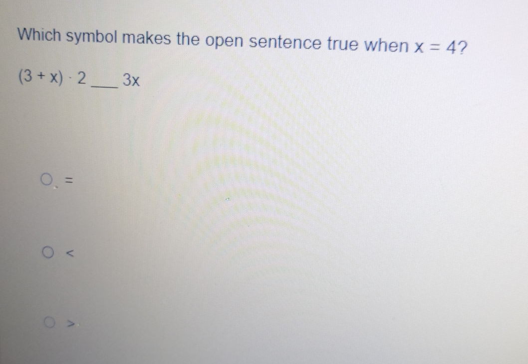 Which symbol makes the open sentence true when x=4 ?
(3+x)· 2 _ 3x
=
<