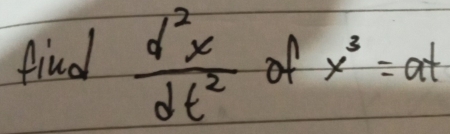 find  d^2x/dt^2  of x^3=at