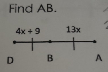 Find AB.
4x+9 13x
D
B
A