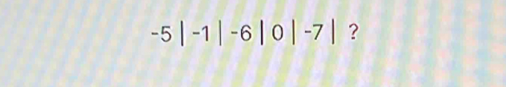 -5|-1|-6|0|-7| ?