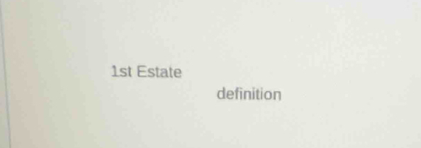 1st Estate 
definition