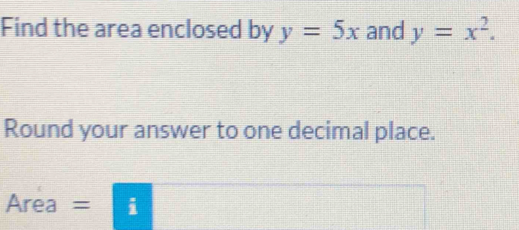 Find the area enclosed by y=5x and y=x^2. 
Round your answer to one decimal place.
Area =