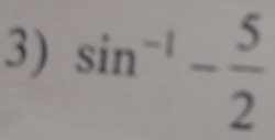 sin^(-1)- 5/2 