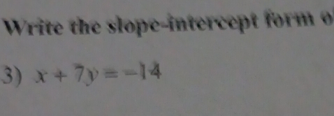 Write the slope-interce fo m 
3) x+7y=-14