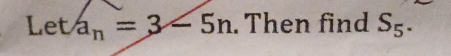 Let a_n=3-5n. Then find S_5.