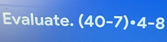 Evaluate. (40-7)circ 4-8