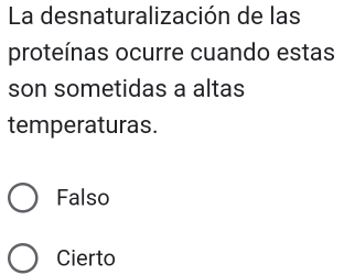 La desnaturalización de las
proteínas ocurre cuando estas
son sometidas a altas
temperaturas.
Falso
Cierto