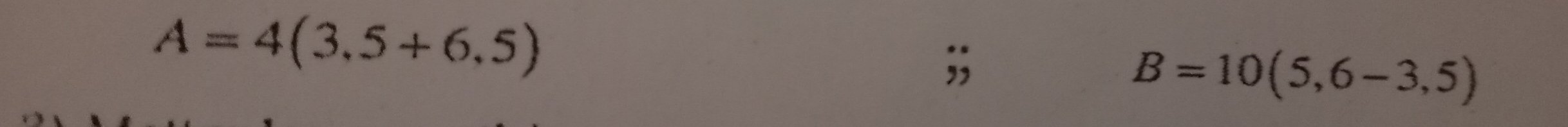A=4(3,5+6,5);;
B=10(5,6-3,5)